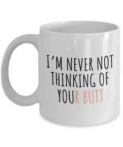 I'm Never Not Thinking of Your Butt Mug Funny Gift for Girlfriend GF Wife Her Anniversary Cute Birthday Present Women Unique Present Idea Coffee Tea Cup-Coffee Mug