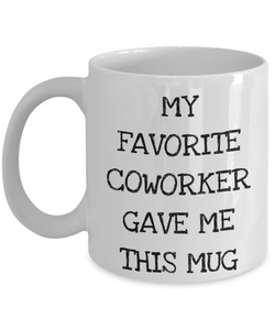 Funny Coworkers Gift from Colleague, Cute Coworker Mug - My Favorite Coworker Gave Me This Mug-Coffee Mug