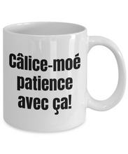 Load image into Gallery viewer, Calice-moi patience avec ca Mug Quebec Swear In French Expression Funny Gift Idea for Novelty Gag Coffee Tea Cup-Coffee Mug