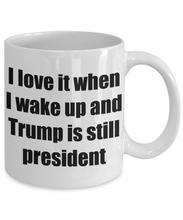 Load image into Gallery viewer, I Love It When I Wake Up And Trump Is Still President Mug Funny Gift Idea Novelty Gag Coffee Tea Cup-[style]