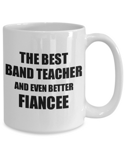 Band Teacher Fiancee Mug Funny Gift Idea for Her Betrothed Gag Inspiring Joke The Best And Even Better Coffee Tea Cup-Coffee Mug