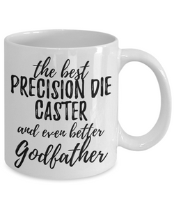 Precision Die Caster Godfather Funny Gift Idea for Godparent Coffee Mug The Best And Even Better Tea Cup-Coffee Mug