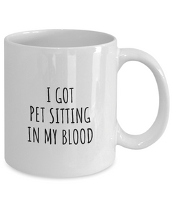 I Got Pet Sitting In My Blood Mug Funny Gift Idea For Hobby Lover Present Fanatic Quote Fan Gag Coffee Tea Cup-Coffee Mug