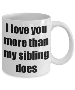 I Love You More Than My Sibling Does Mug Dad Mom Funny Gift Idea Novelty Gag Coffee Tea Cup-Coffee Mug