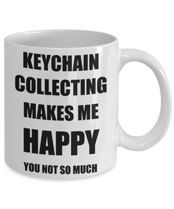 Keychain Collecting Mug Lover Fan Funny Gift Idea Hobby Novelty Gag Coffee Tea Cup Makes Me Happy-Coffee Mug