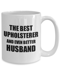 Upholsterer Husband Mug Funny Gift Idea for Lover Gag Inspiring Joke The Best And Even Better Coffee Tea Cup-Coffee Mug