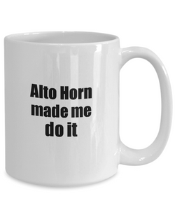 Funny Alto Horn Mug Made Me Do It Musician Gift Quote Gag Coffee Tea Cup-Coffee Mug