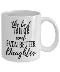 Tailor Daughter Funny Gift Idea for Girl Coffee Mug The Best And Even Better Tea Cup-Coffee Mug