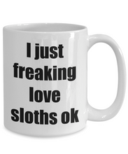 Load image into Gallery viewer, I Just Freaking Love Sloths Ok Mug Funny Gift Idea Novelty Gag Coffee Tea Cup-[style]