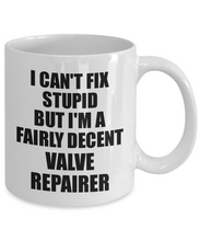 Load image into Gallery viewer, Valve Repairer Mug I Can&#39;t Fix Stupid Funny Gift Idea for Coworker Fellow Worker Gag Workmate Joke Fairly Decent Coffee Tea Cup-Coffee Mug