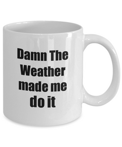 Damn The Weather Made Me Do It Mug Funny Drink Lover Alcohol Addict Gift Idea Coffee Tea Cup-Coffee Mug