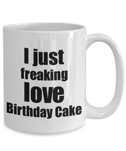 Birthday Cake Lover Mug I Just Freaking Love Funny Gift Idea For Foodie Coffee Tea Cup-Coffee Mug