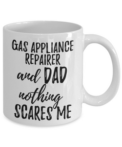 Gas Appliance Repairer Dad Mug Funny Gift Idea for Father Gag Joke Nothing Scares Me Coffee Tea Cup-Coffee Mug