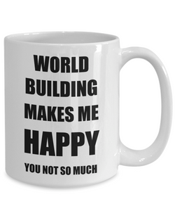 World Building Mug Lover Fan Funny Gift Idea Hobby Novelty Gag Coffee Tea Cup Makes Me Happy-Coffee Mug