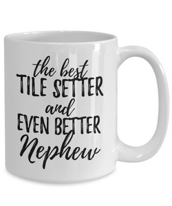 Tile Setter Nephew Funny Gift Idea for Relative Coffee Mug The Best And Even Better Tea Cup-Coffee Mug