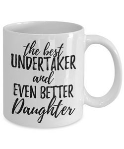 Undertaker Daughter Funny Gift Idea for Girl Coffee Mug The Best And Even Better Tea Cup-Coffee Mug