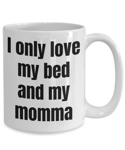 I Only Love My Bed And My Momma Mug Funny Gift Unisex Tee-Coffee Mug