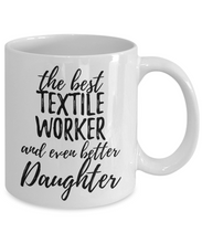 Load image into Gallery viewer, Textile Worker Daughter Funny Gift Idea for Girl Coffee Mug The Best And Even Better Tea Cup-Coffee Mug