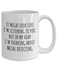 Load image into Gallery viewer, Funny Metal Detecting Mug Gift Idea In My Head I&#39;m Thinking About Hilarious Quote Hobby Lover Gag Joke Coffee Tea Cup-Coffee Mug