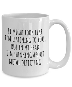 Funny Metal Detecting Mug Gift Idea In My Head I'm Thinking About Hilarious Quote Hobby Lover Gag Joke Coffee Tea Cup-Coffee Mug