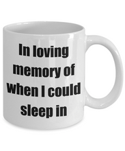 Load image into Gallery viewer, In Loving Memory Of When I Could Sleep In Mug Funny Gift Idea Novelty Gag Coffee Tea Cup-Coffee Mug