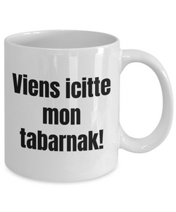 Viens icitte mon tabarnak Mug Quebec Swear In French Expression Funny Gift Idea for Novelty Gag Coffee Tea Cup-Coffee Mug