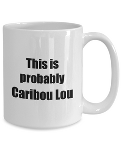 This Is Probably Caribou Lou Mug Funny Alcohol Lover Gift Drink Quote Alcoholic Gag Coffee Tea Cup-Coffee Mug