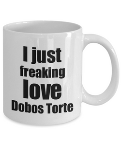 Dobos Torte Lover Mug I Just Freaking Love Funny Gift Idea For Foodie Coffee Tea Cup-Coffee Mug