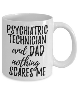 Psychiatric Technician Dad Mug Funny Gift Idea for Father Gag Joke Nothing Scares Me Coffee Tea Cup-Coffee Mug