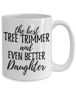 Tree Trimmer Daughter Funny Gift Idea for Girl Coffee Mug The Best And Even Better Tea Cup-Coffee Mug