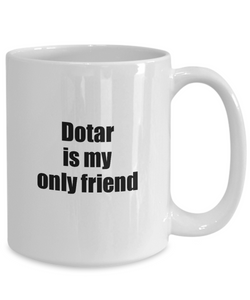 Funny Dotar Mug Is My Only Friend Quote Musician Gift for Instrument Player Coffee Tea Cup-Coffee Mug