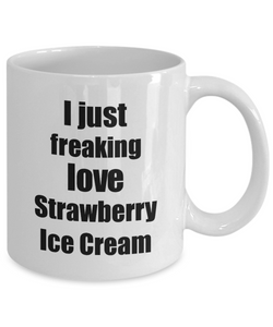 Strawberry Ice Cream Lover Mug I Just Freaking Love Funny Gift Idea For Foodie Coffee Tea Cup-Coffee Mug