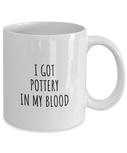 I Got Pottery In My Blood Mug Funny Gift Idea For Hobby Lover Present Fanatic Quote Fan Gag Coffee Tea Cup-Coffee Mug