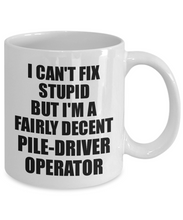 Load image into Gallery viewer, Pile-Driver Operator Mug I Can&#39;t Fix Stupid Funny Gift Idea for Coworker Fellow Worker Gag Workmate Joke Fairly Decent Coffee Tea Cup-Coffee Mug
