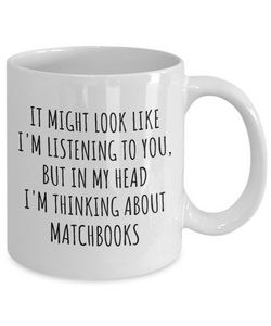 Funny Matchbooks Mug Gift Idea In My Head I'm Thinking About Hilarious Quote Hobby Lover Gag Joke Coffee Tea Cup-Coffee Mug