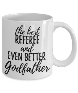 Referee Godfather Funny Gift Idea for Godparent Coffee Mug The Best And Even Better Tea Cup-Coffee Mug