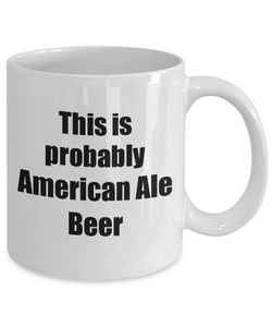 This Is Probably American Ale Beer Mug Funny Alcohol Lover Gift Drink Quote Alcoholic Gag Coffee Tea Cup-Coffee Mug