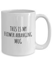 Load image into Gallery viewer, This Is My Flower Arranging Mug Funny Gift Idea For Hobby Lover Fanatic Quote Fan Present Gag Coffee Tea Cup-Coffee Mug