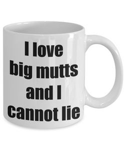I Love Big Mutts And I Cannot Lie Mug Funny Gift Idea Novelty Gag Coffee Tea Cup-[style]