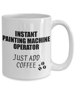 Painting Machine Operator Mug Instant Just Add Coffee Funny Gift Idea for Coworker Present Workplace Joke Office Tea Cup-Coffee Mug