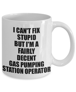 Gas Pumping Station Operator Mug I Can't Fix Stupid Funny Gift Idea for Coworker Fellow Worker Gag Workmate Joke Fairly Decent Coffee Tea Cup-Coffee Mug