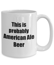 Load image into Gallery viewer, This Is Probably American Ale Beer Mug Funny Alcohol Lover Gift Drink Quote Alcoholic Gag Coffee Tea Cup-Coffee Mug