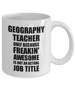 Geography Teacher Mug Freaking Awesome Funny Gift Idea for Coworker Employee Office Gag Job Title Joke Tea Cup-Coffee Mug
