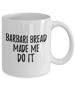 Barbari Bread Made Me Do It Mug Funny Foodie Present Idea Coffee tea Cup-Coffee Mug