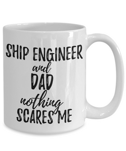 Ship Engineer Dad Mug Funny Gift Idea for Father Gag Joke Nothing Scares Me Coffee Tea Cup-Coffee Mug