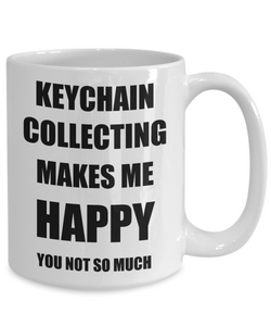 Keychain Collecting Mug Lover Fan Funny Gift Idea Hobby Novelty Gag Coffee Tea Cup Makes Me Happy-Coffee Mug