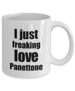 Panettone Lover Mug I Just Freaking Love Funny Gift Idea For Foodie Coffee Tea Cup-Coffee Mug