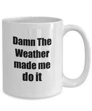 Load image into Gallery viewer, Damn The Weather Made Me Do It Mug Funny Drink Lover Alcohol Addict Gift Idea Coffee Tea Cup-Coffee Mug