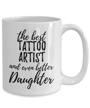 Load image into Gallery viewer, Tattoo Artist Daughter Funny Gift Idea for Girl Coffee Mug The Best And Even Better Tea Cup-Coffee Mug
