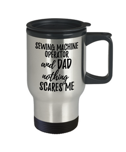 Funny Sewing Machine Operator Dad Travel Mug Gift Idea for Father Gag Joke Nothing Scares Me Coffee Tea Insulated Lid Commuter 14 oz Stainless Steel-Travel Mug